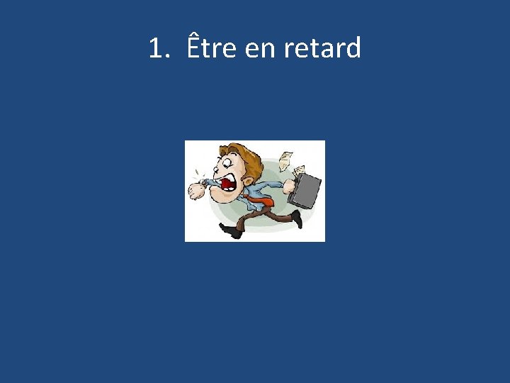 1. Être en retard 