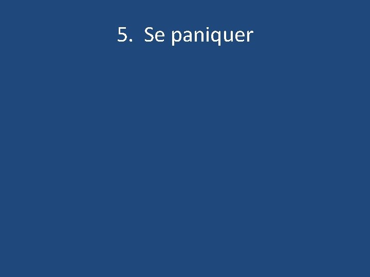 5. Se paniquer 