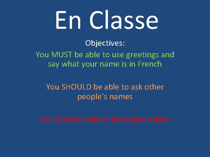 En Classe Objectives: You MUST be able to use greetings and say what your