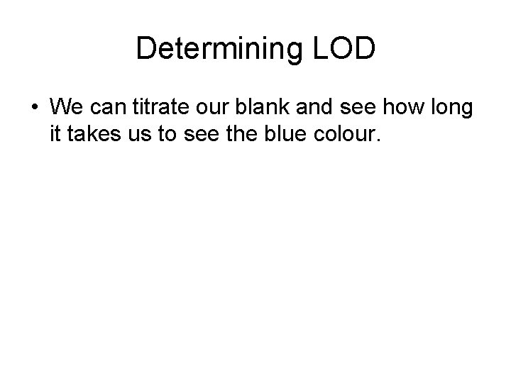 Determining LOD • We can titrate our blank and see how long it takes