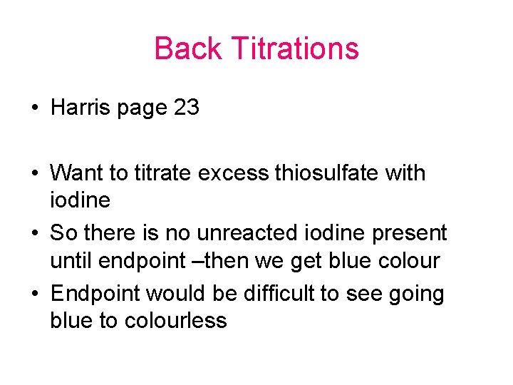 Back Titrations • Harris page 23 • Want to titrate excess thiosulfate with iodine