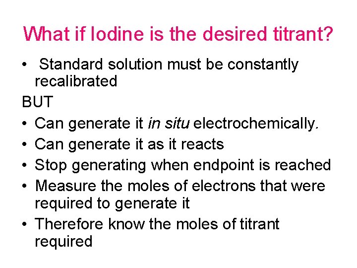 What if Iodine is the desired titrant? • Standard solution must be constantly recalibrated