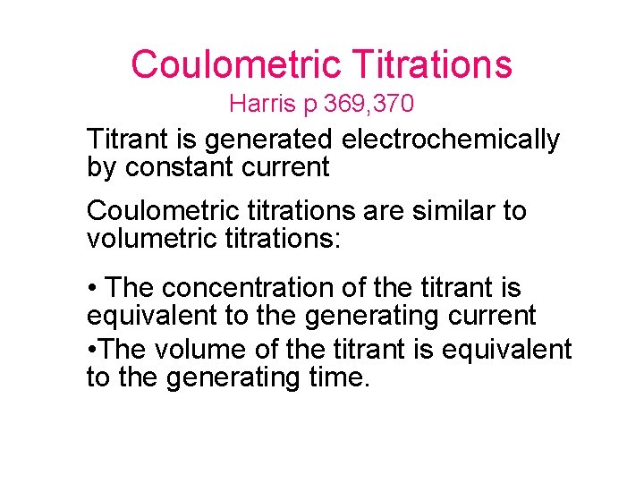 Coulometric Titrations Harris p 369, 370 Titrant is generated electrochemically by constant current Coulometric