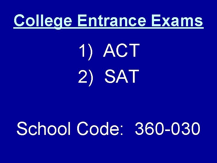 College Entrance Exams 1) ACT 2) SAT School Code: 360 -030 
