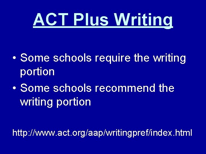 ACT Plus Writing • Some schools require the writing portion • Some schools recommend