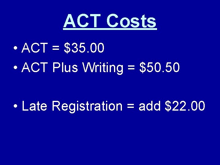ACT Costs • ACT = $35. 00 • ACT Plus Writing = $50. 50