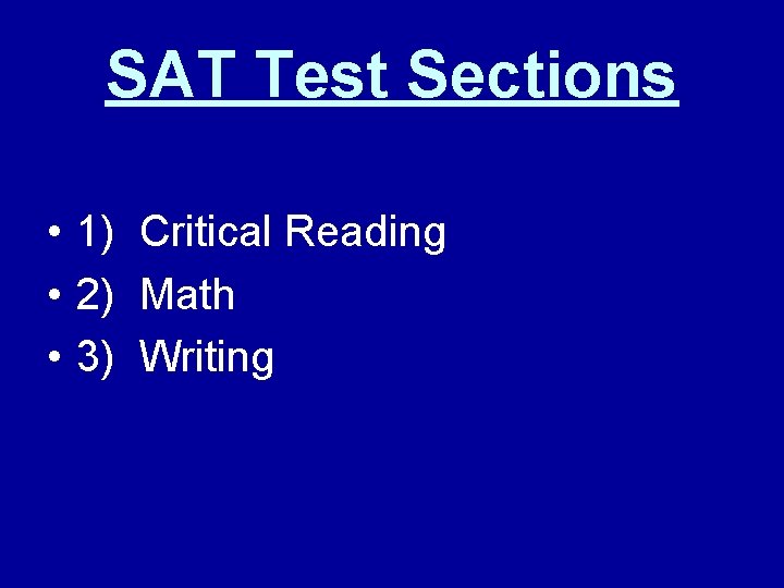 SAT Test Sections • 1) Critical Reading • 2) Math • 3) Writing 