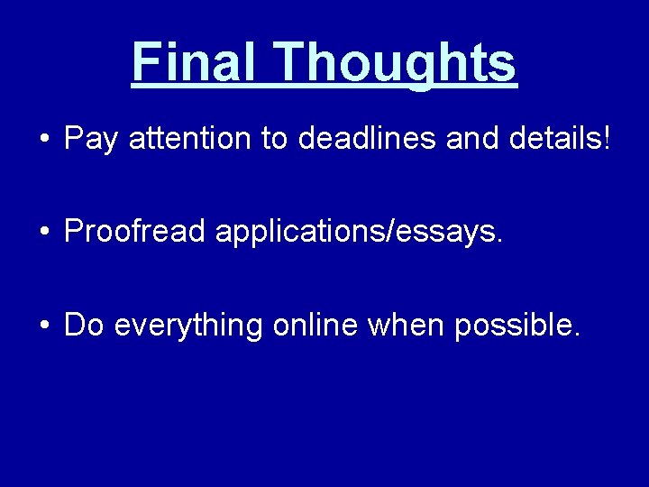 Final Thoughts • Pay attention to deadlines and details! • Proofread applications/essays. • Do