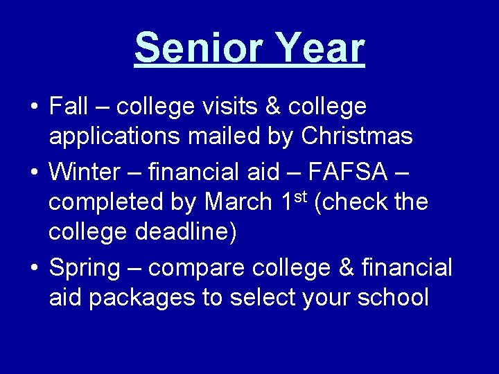 Senior Year • Fall – college visits & college applications mailed by Christmas •