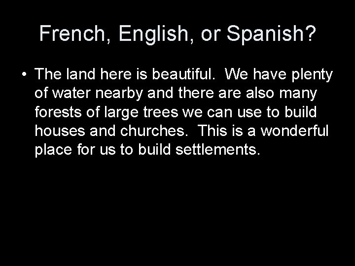 French, English, or Spanish? • The land here is beautiful. We have plenty of