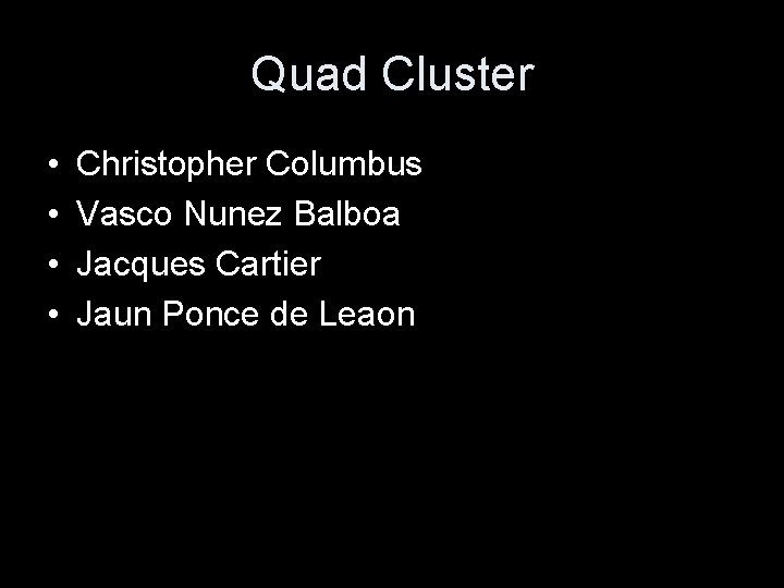 Quad Cluster • • Christopher Columbus Vasco Nunez Balboa Jacques Cartier Jaun Ponce de