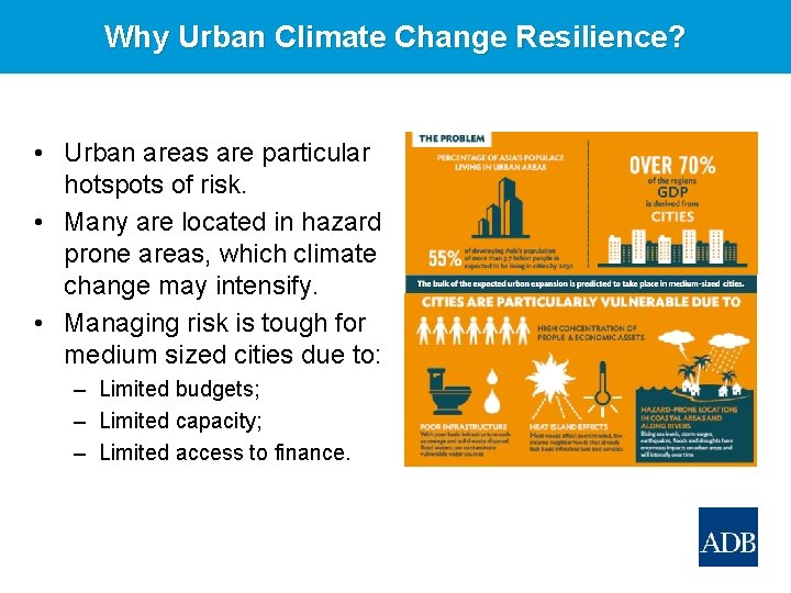 Why Urban Climate Change Resilience? • Urban areas are particular hotspots of risk. •