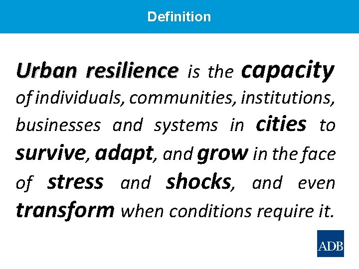 Definition Urban resilience is the capacity of individuals, communities, institutions, businesses and systems in