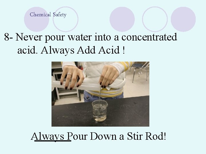 Chemical Safety 8 - Never pour water into a concentrated acid. Always Add Acid