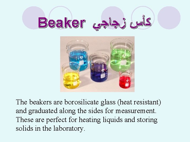 Beaker ﻛﺄﺲ ﺯﺟﺎﺟﻲ The beakers are borosilicate glass (heat resistant) and graduated along the