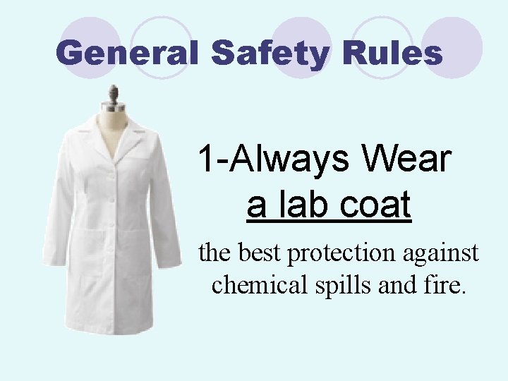 General Safety Rules 1 -Always Wear a lab coat the best protection against chemical