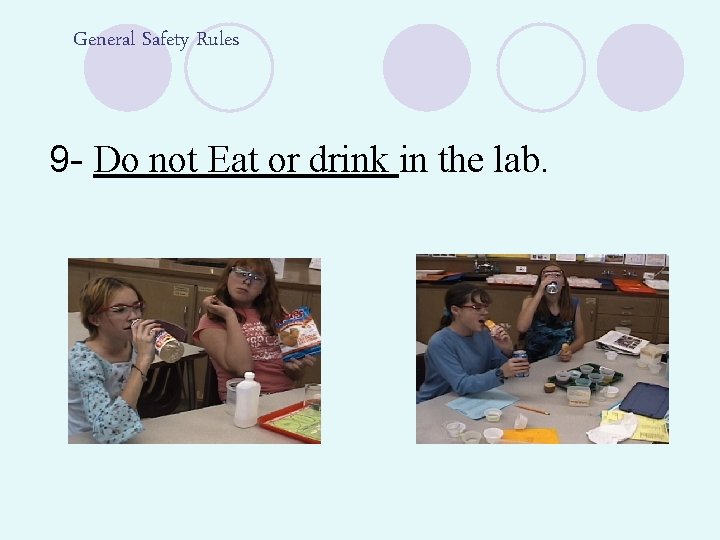 General Safety Rules 9 - Do not Eat or drink in the lab. 