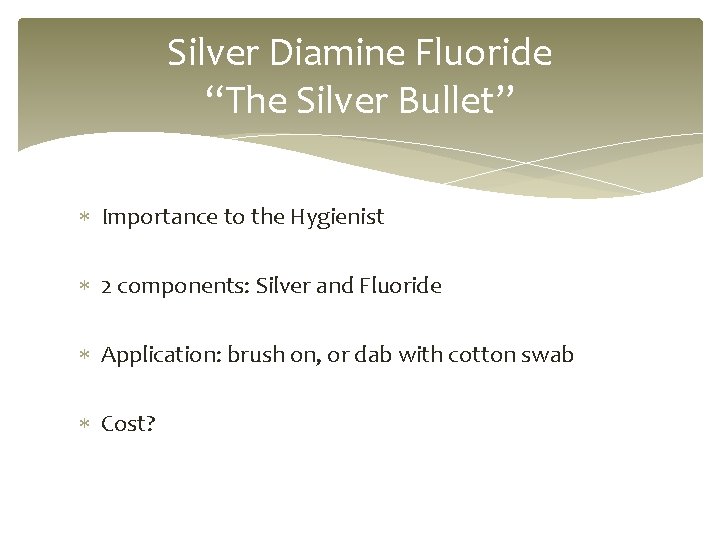Silver Diamine Fluoride “The Silver Bullet” Importance to the Hygienist 2 components: Silver and