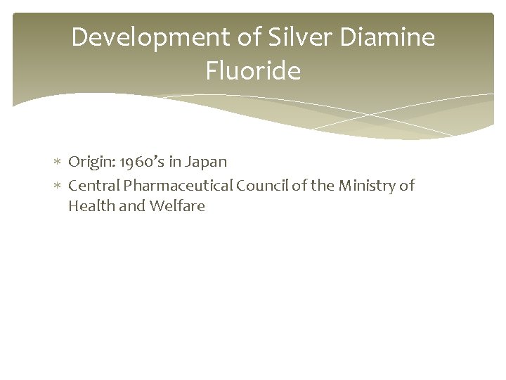 Development of Silver Diamine Fluoride Origin: 1960’s in Japan Central Pharmaceutical Council of the