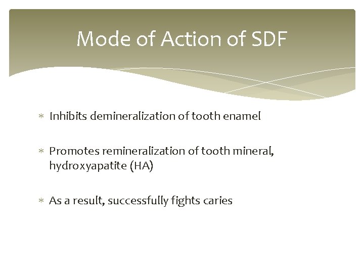 Mode of Action of SDF Inhibits demineralization of tooth enamel Promotes remineralization of tooth