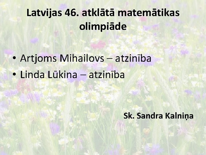Latvijas 46. atklātā matemātikas olimpiāde • Artjoms Mihailovs – atzinība • Linda Lūkina –