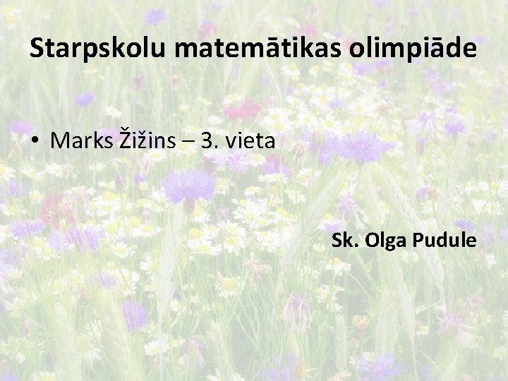Starpskolu matemātikas olimpiāde • Marks Žižins – 3. vieta Sk. Olga Pudule 
