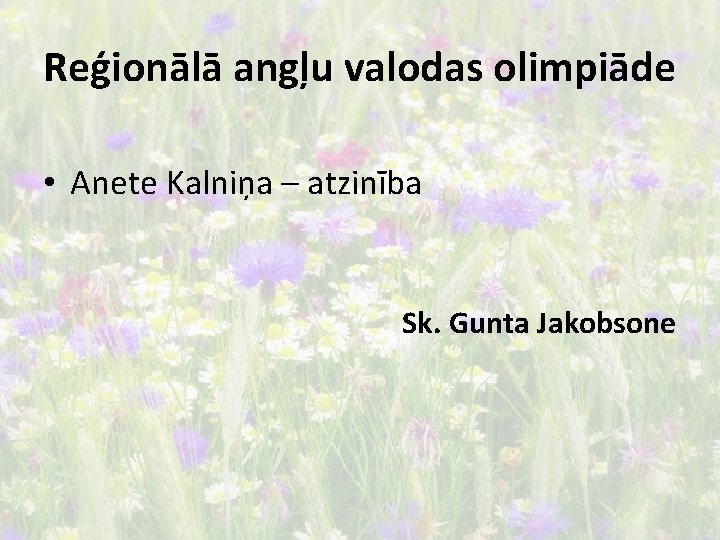 Reģionālā angļu valodas olimpiāde • Anete Kalniņa – atzinība Sk. Gunta Jakobsone 