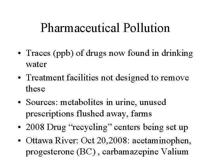 Pharmaceutical Pollution • Traces (ppb) of drugs now found in drinking water • Treatment