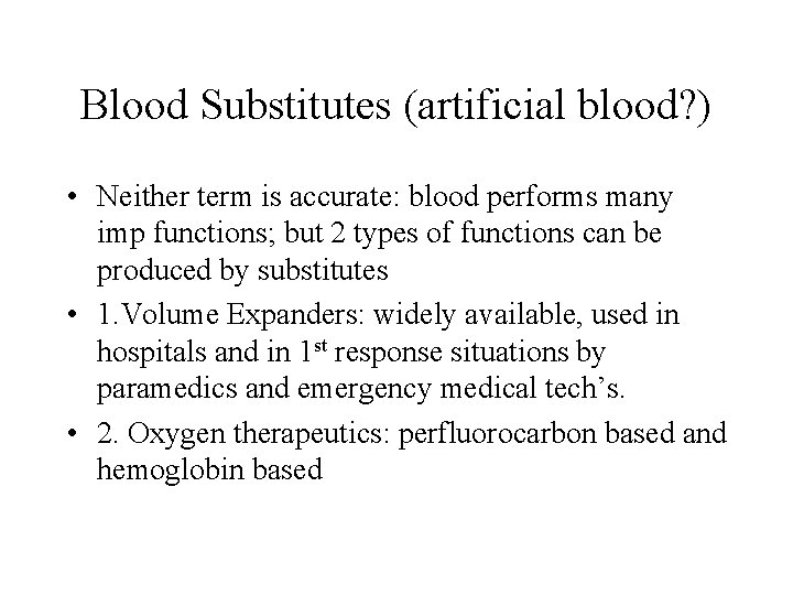 Blood Substitutes (artificial blood? ) • Neither term is accurate: blood performs many imp