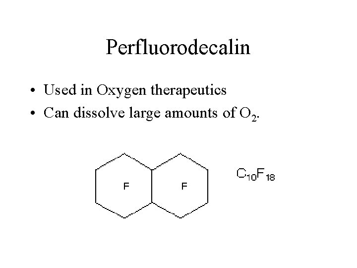 Perfluorodecalin • Used in Oxygen therapeutics • Can dissolve large amounts of O 2.