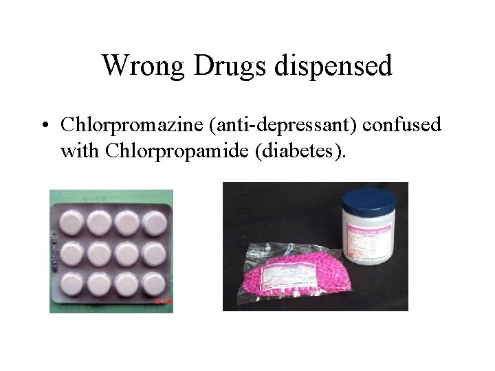 Wrong Drugs dispensed • Chlorpromazine (anti-depressant) confused with Chlorpropamide (diabetes). 