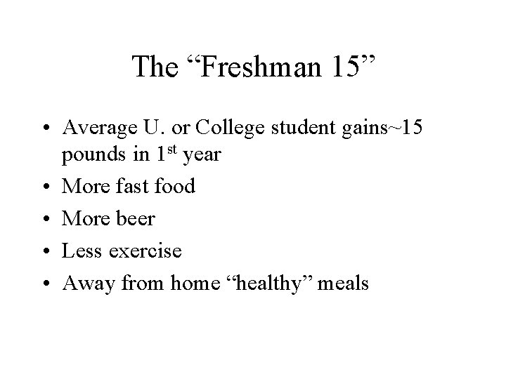 The “Freshman 15” • Average U. or College student gains~15 pounds in 1 st