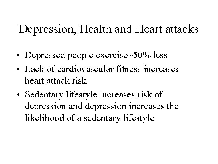 Depression, Health and Heart attacks • Depressed people exercise~50% less • Lack of cardiovascular