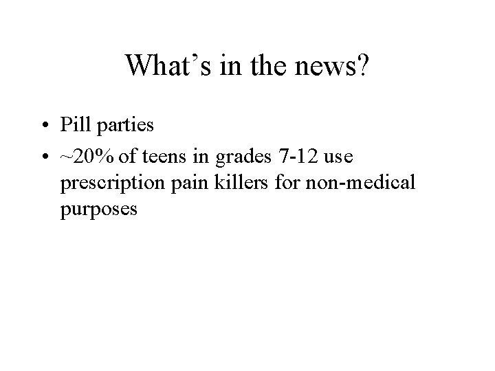 What’s in the news? • Pill parties • ~20% of teens in grades 7