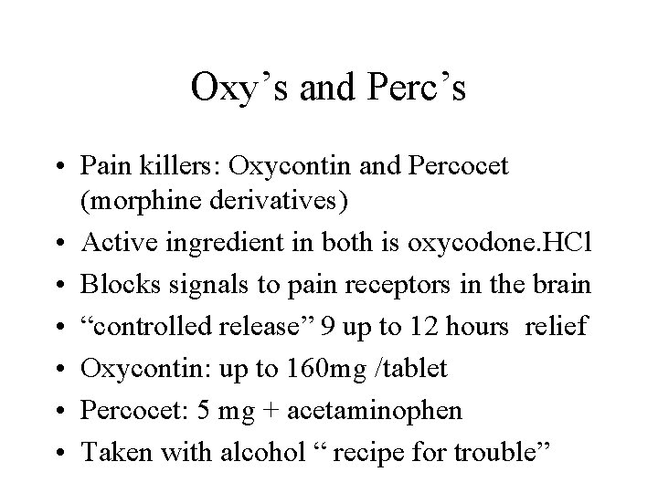 Oxy’s and Perc’s • Pain killers: Oxycontin and Percocet (morphine derivatives) • Active ingredient