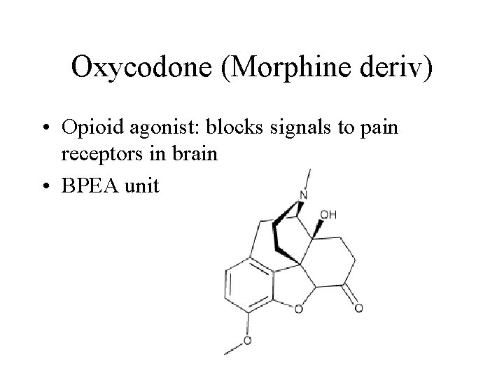 Oxycodone (Morphine deriv) • Opioid agonist: blocks signals to pain receptors in brain •