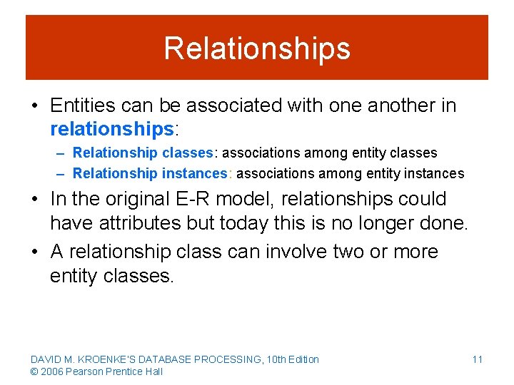 Relationships • Entities can be associated with one another in relationships: – Relationship classes: