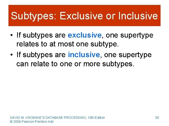 Subtypes: Exclusive or Inclusive • If subtypes are exclusive, one supertype relates to at