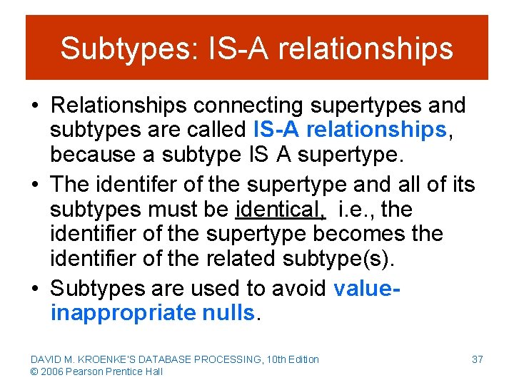 Subtypes: IS-A relationships • Relationships connecting supertypes and subtypes are called IS-A relationships, because