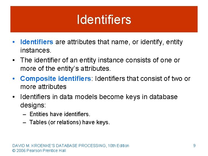 Identifiers • Identifiers are attributes that name, or identify, entity instances. • The identifier