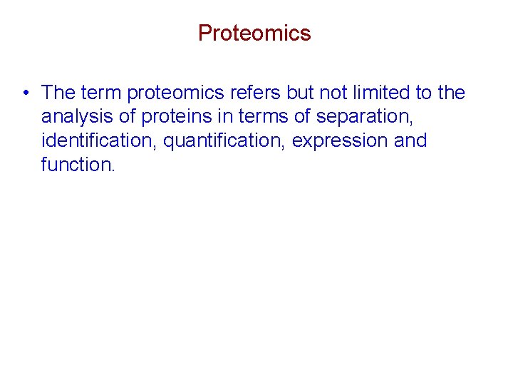 Proteomics • The term proteomics refers but not limited to the analysis of proteins