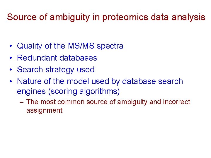 Source of ambiguity in proteomics data analysis • • Quality of the MS/MS spectra