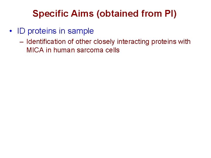 Specific Aims (obtained from PI) • ID proteins in sample – Identification of other