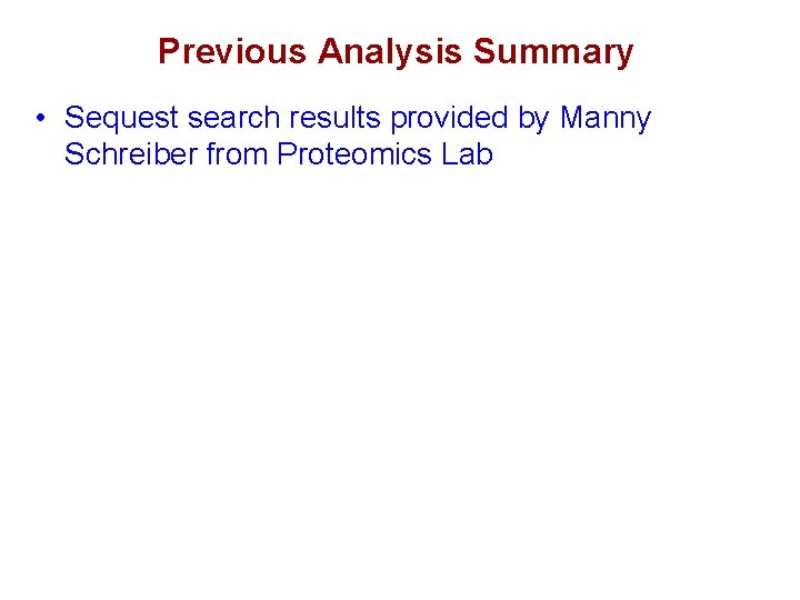 Previous Analysis Summary • Sequest search results provided by Manny Schreiber from Proteomics Lab