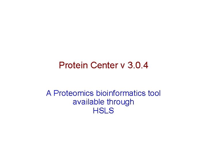 Protein Center v 3. 0. 4 A Proteomics bioinformatics tool available through HSLS 