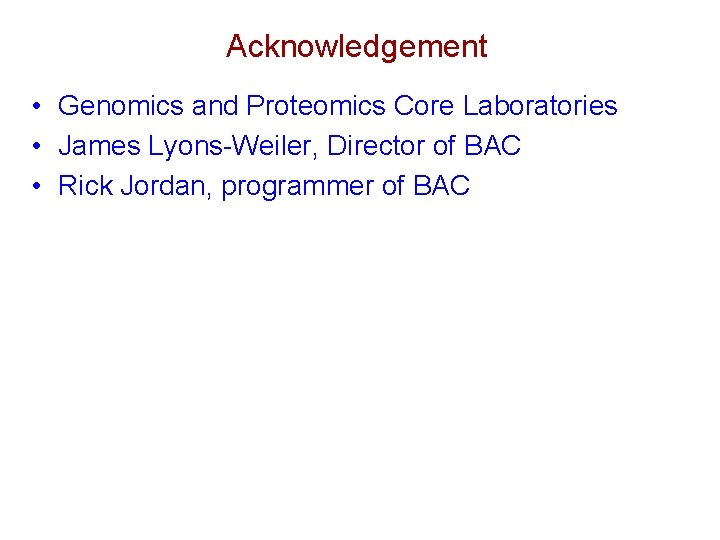 Acknowledgement • Genomics and Proteomics Core Laboratories • James Lyons-Weiler, Director of BAC •
