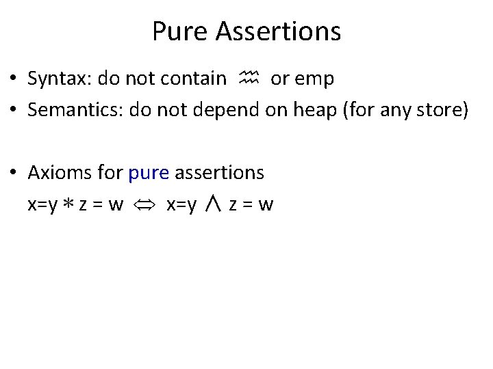 Pure Assertions • Syntax: do not contain or emp • Semantics: do not depend