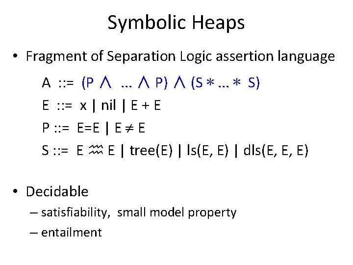 Symbolic Heaps • Fragment of Separation Logic assertion language A : : = (P