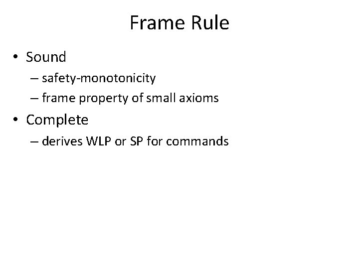 Frame Rule • Sound – safety-monotonicity – frame property of small axioms • Complete