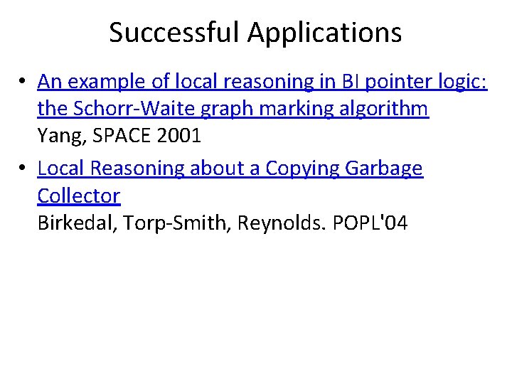 Successful Applications • An example of local reasoning in BI pointer logic: the Schorr-Waite